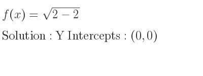 The f(x)=sqrt(2-2) is Y Intercepts: (0,0)